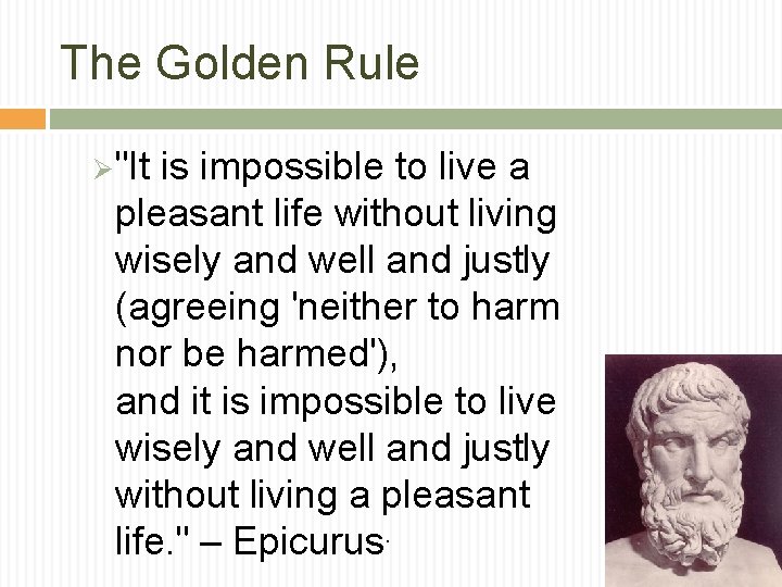 The Golden Rule Ø "It is impossible to live a pleasant life without living