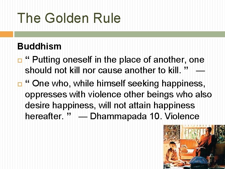 The Golden Rule Buddhism “ Putting oneself in the place of another, one should