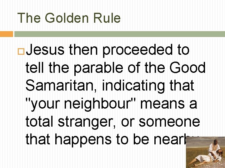 The Golden Rule Jesus then proceeded to tell the parable of the Good Samaritan,