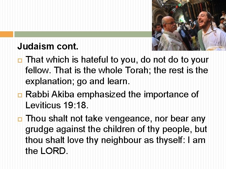 Judaism cont. That which is hateful to you, do not do to your fellow.