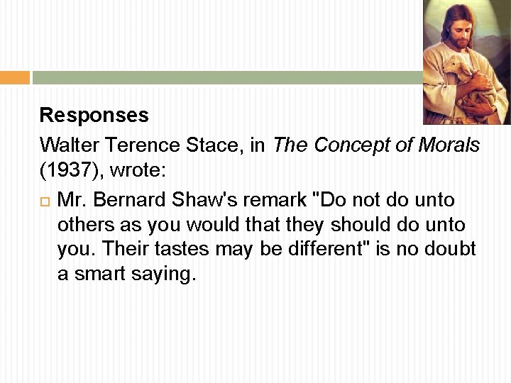 Responses Walter Terence Stace, in The Concept of Morals (1937), wrote: Mr. Bernard Shaw's
