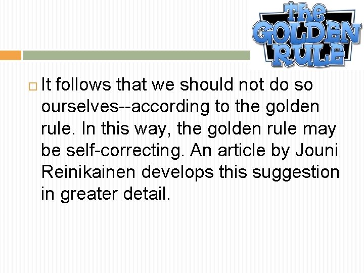  It follows that we should not do so ourselves--according to the golden rule.