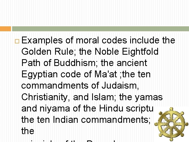  Examples of moral codes include the Golden Rule; the Noble Eightfold Path of