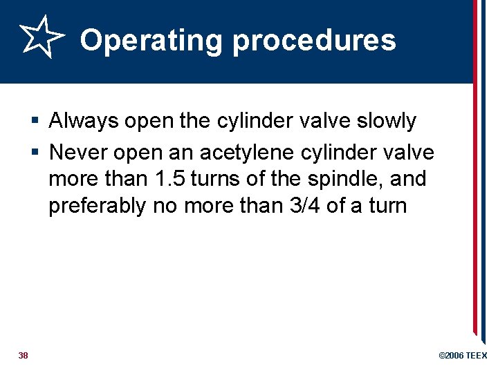Operating procedures § Always open the cylinder valve slowly § Never open an acetylene