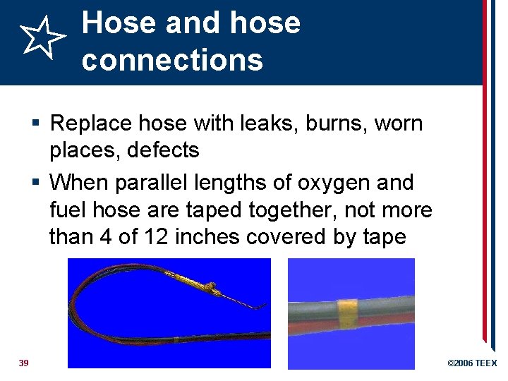 Hose and hose connections § Replace hose with leaks, burns, worn places, defects §