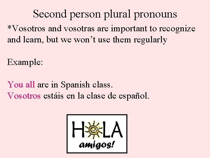 Second person plural pronouns *Vosotros and vosotras are important to recognize and learn, but