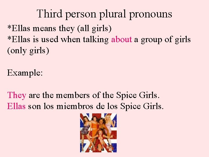 Third person plural pronouns *Ellas means they (all girls) *Ellas is used when talking