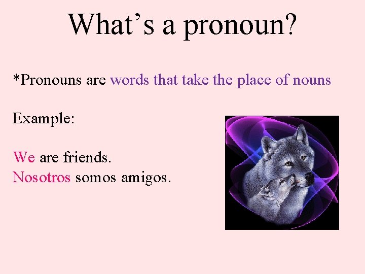 What’s a pronoun? *Pronouns are words that take the place of nouns Example: We