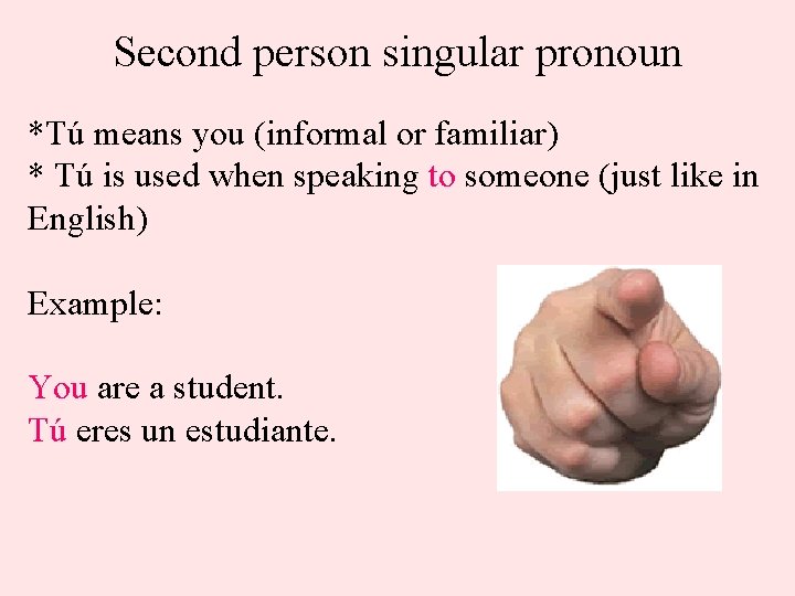 Second person singular pronoun *Tú means you (informal or familiar) * Tú is used