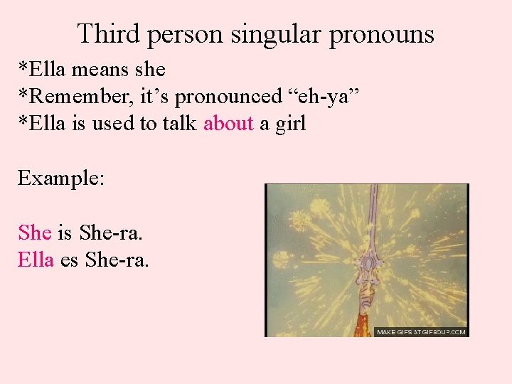 Third person singular pronouns *Ella means she *Remember, it’s pronounced “eh-ya” *Ella is used