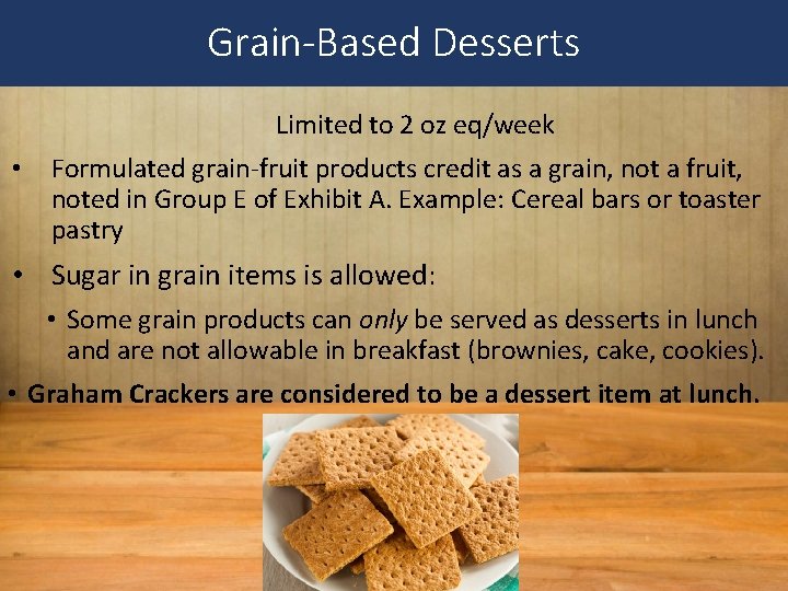 Grain-Based Desserts Limited to 2 oz eq/week • Formulated grain-fruit products credit as a