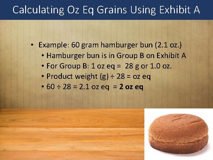 Calculating Oz Eq Grains Using Exhibit A • Example: 60 gram hamburger bun (2.