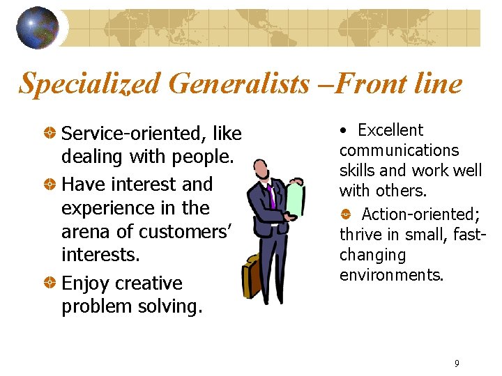 Specialized Generalists –Front line Service-oriented, like dealing with people. Have interest and experience in