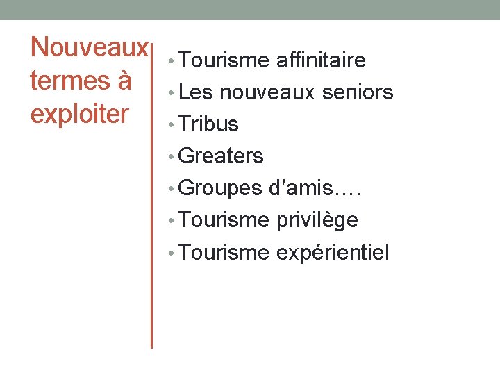 Nouveaux termes à exploiter • Tourisme affinitaire • Les nouveaux seniors • Tribus •