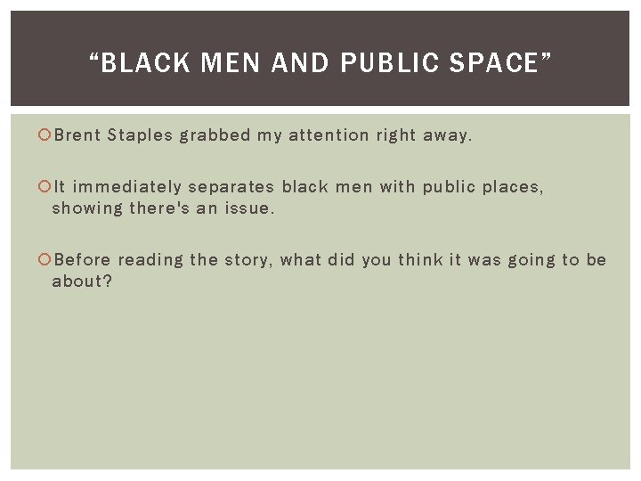 “BLACK MEN AND PUBLIC SPACE” Brent Staples grabbed my attention right away. It immediately