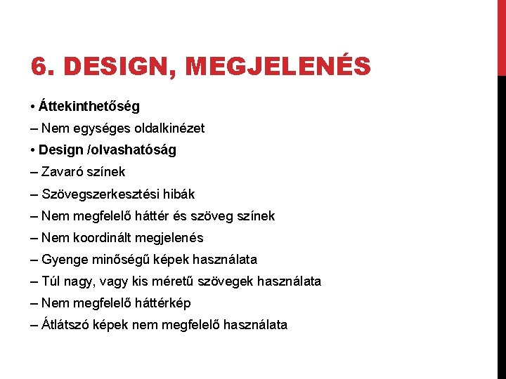 6. DESIGN, MEGJELENÉS • Áttekinthetőség – Nem egységes oldalkinézet • Design /olvashatóság – Zavaró