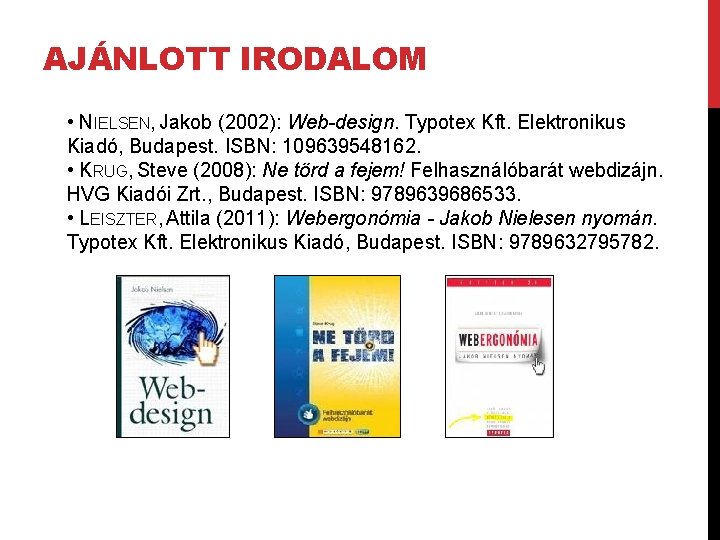 AJÁNLOTT IRODALOM • NIELSEN, Jakob (2002): Web-design. Typotex Kft. Elektronikus Kiadó, Budapest. ISBN: 109639548162.
