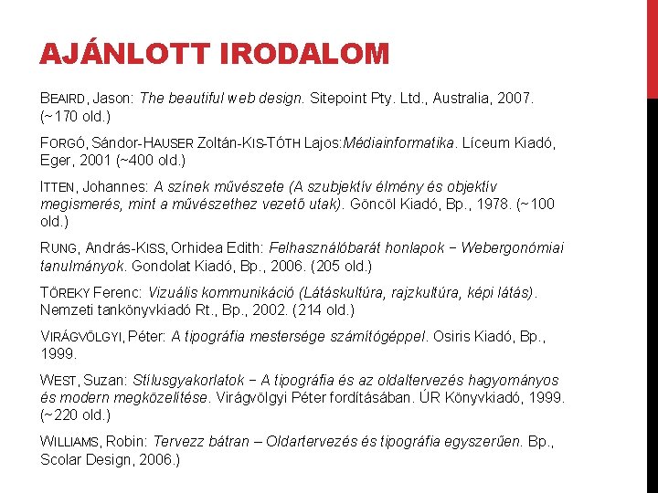 AJÁNLOTT IRODALOM BEAIRD, Jason: The beautiful web design. Sitepoint Pty. Ltd. , Australia, 2007.