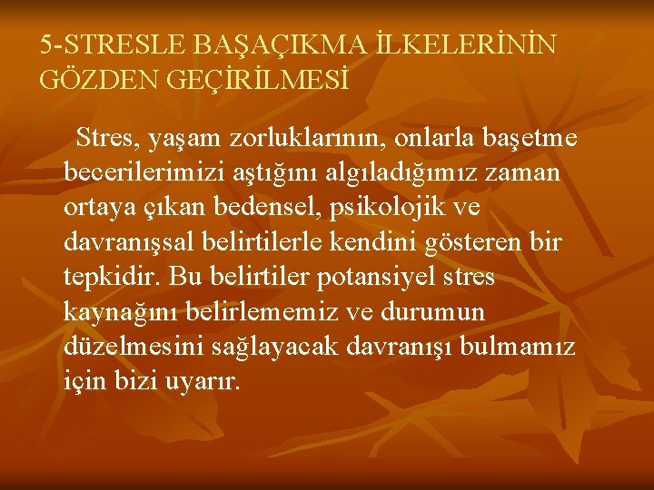 5 -STRESLE BAŞAÇIKMA İLKELERİNİN GÖZDEN GEÇİRİLMESİ Stres, yaşam zorluklarının, onlarla başetme becerilerimizi aştığını algıladığımız