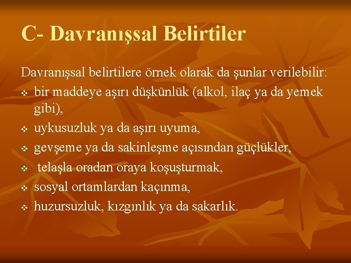 C- Davranışsal Belirtiler Davranışsal belirtilere örnek olarak da şunlar verilebilir: v bir maddeye aşırı