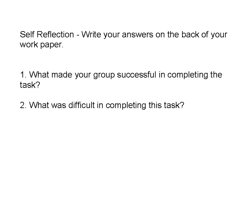 Self Reflection - Write your answers on the back of your work paper. 1.