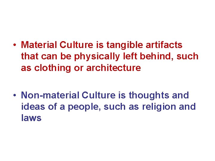  • Material Culture is tangible artifacts that can be physically left behind, such