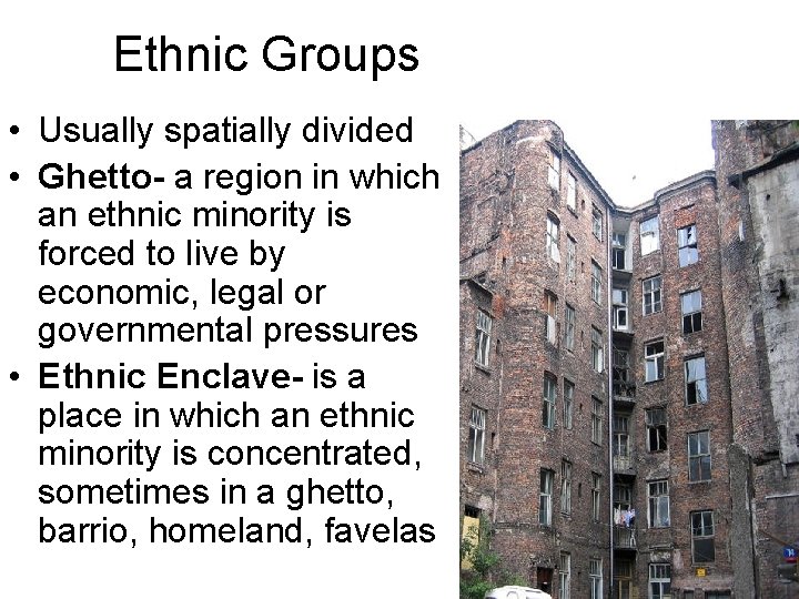 Ethnic Groups • Usually spatially divided • Ghetto- a region in which an ethnic