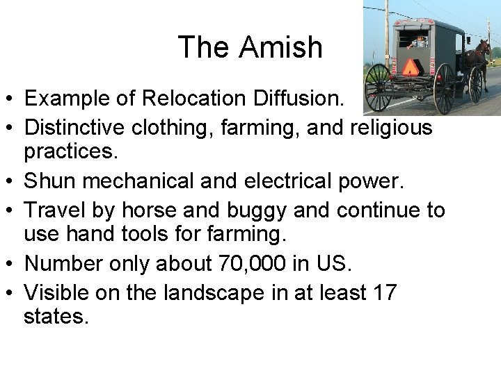 The Amish • Example of Relocation Diffusion. • Distinctive clothing, farming, and religious practices.