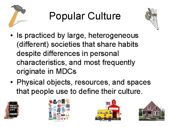 Popular Culture • Is practiced by large, heterogeneous (different) societies that share habits despite