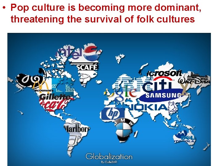  • Pop culture is becoming more dominant, threatening the survival of folk cultures