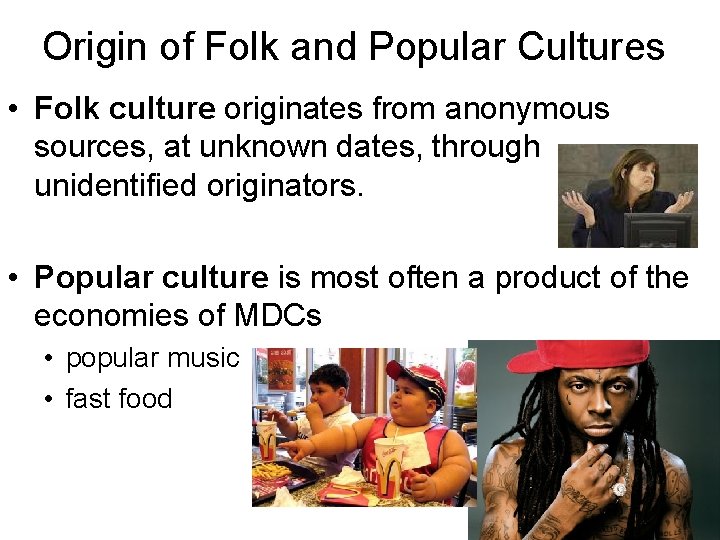 Origin of Folk and Popular Cultures • Folk culture originates from anonymous sources, at