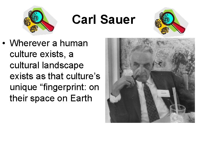 Carl Sauer • Wherever a human culture exists, a cultural landscape exists as that