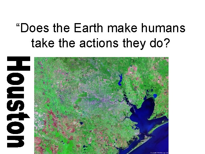 “Does the Earth make humans take the actions they do? 