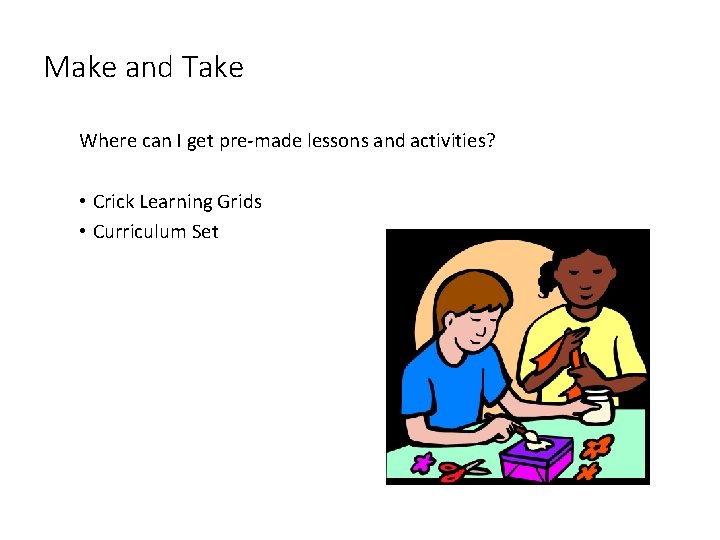 Make and Take Where can I get pre-made lessons and activities? • Crick Learning