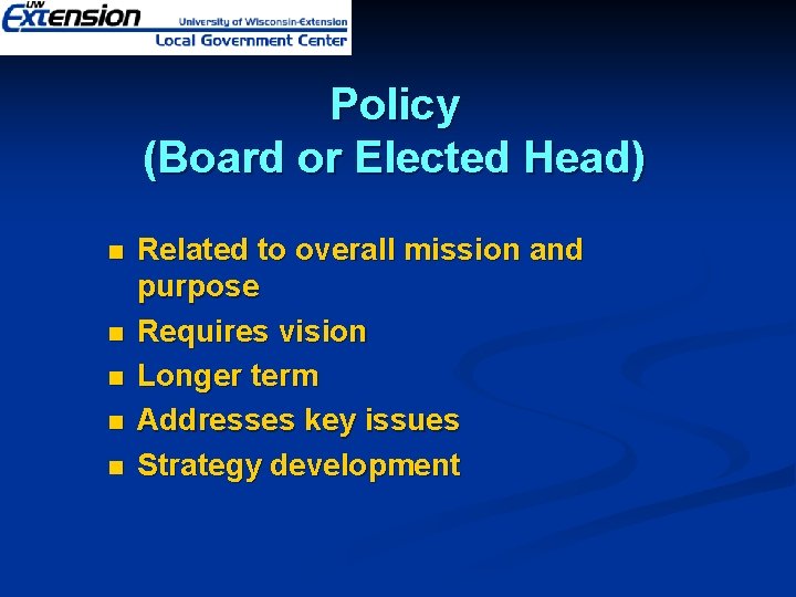 Policy (Board or Elected Head) n n n Related to overall mission and purpose