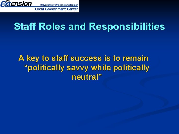 Staff Roles and Responsibilities A key to staff success is to remain “politically savvy
