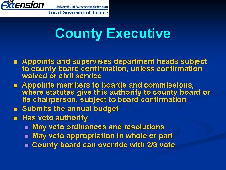 County Executive n n Appoints and supervises department heads subject to county board confirmation,
