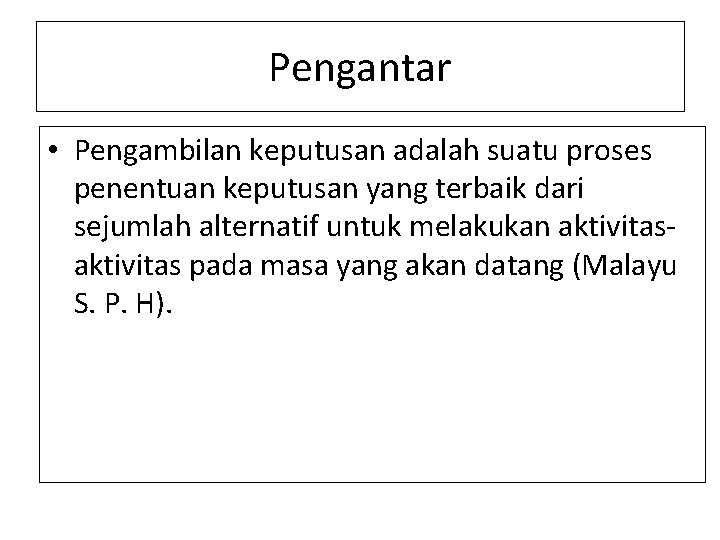 Pengantar • Pengambilan keputusan adalah suatu proses penentuan keputusan yang terbaik dari sejumlah alternatif