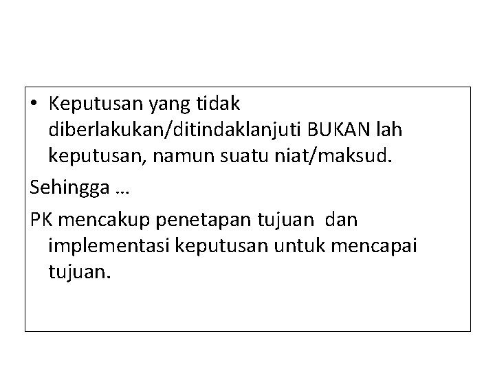  • Keputusan yang tidak diberlakukan/ditindaklanjuti BUKAN lah keputusan, namun suatu niat/maksud. Sehingga …