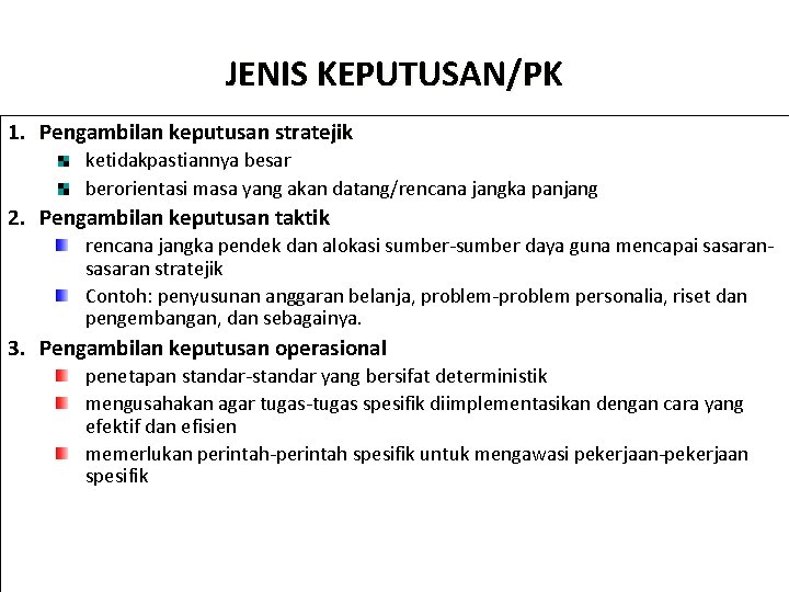 JENIS KEPUTUSAN/PK 1. Pengambilan keputusan stratejik ketidakpastiannya besar berorientasi masa yang akan datang/rencana jangka