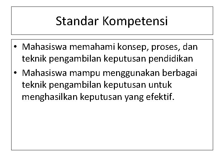 Standar Kompetensi • Mahasiswa memahami konsep, proses, dan teknik pengambilan keputusan pendidikan • Mahasiswa