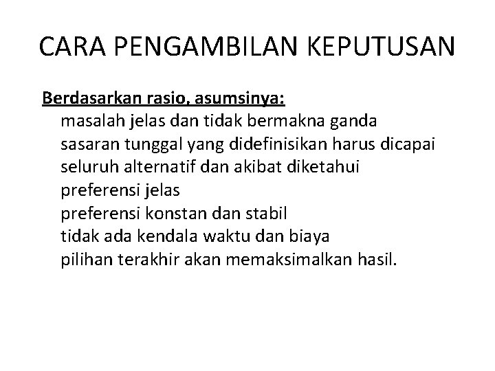 CARA PENGAMBILAN KEPUTUSAN Berdasarkan rasio, asumsinya: masalah jelas dan tidak bermakna ganda sasaran tunggal