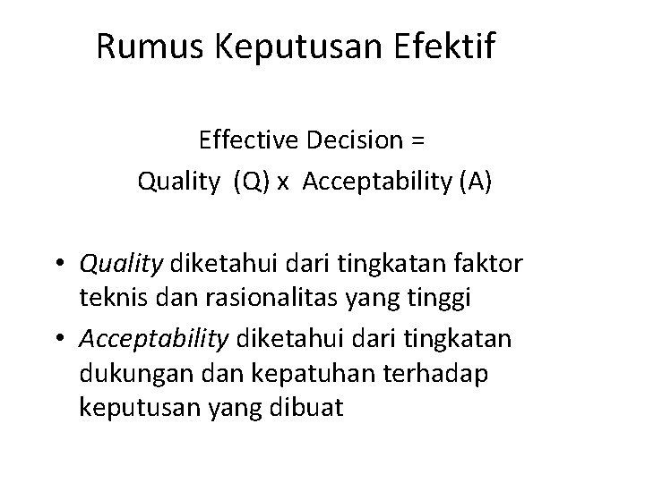 Rumus Keputusan Efektif Effective Decision = Quality (Q) x Acceptability (A) • Quality diketahui