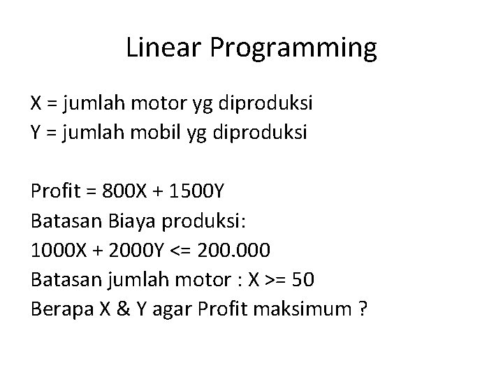 Linear Programming X = jumlah motor yg diproduksi Y = jumlah mobil yg diproduksi