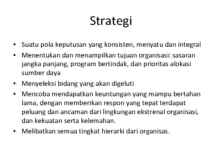 Strategi • Suatu pola keputusan yang konsisten, menyatu dan integral • Menentukan dan menampilkan