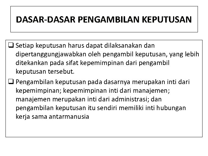 DASAR-DASAR PENGAMBILAN KEPUTUSAN q Setiap keputusan harus dapat dilaksanakan dipertanggungjawabkan oleh pengambil keputusan, yang