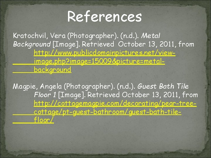 References Kratochvil, Vera (Photographer). (n. d. ). Metal Background [Image]. Retrieved October 13, 2011,