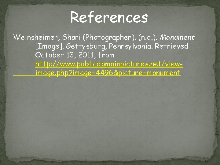 References Weinsheimer, Shari (Photographer). (n. d. ). Monument [Image]. Gettysburg, Pennsylvania. Retrieved October 13,