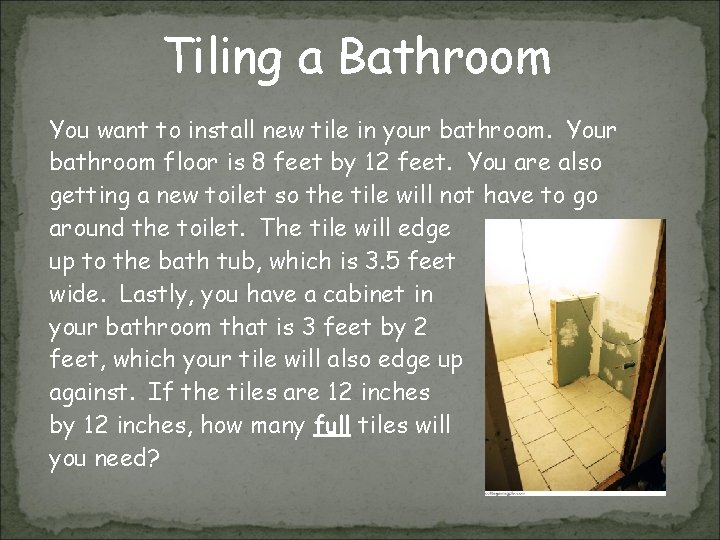Tiling a Bathroom You want to install new tile in your bathroom. Your bathroom