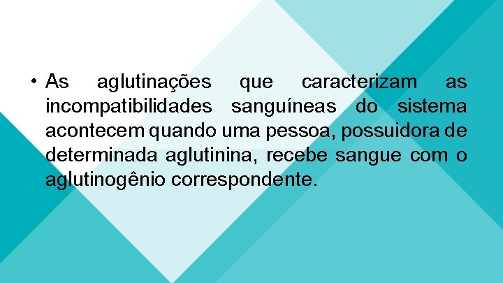  • As aglutinações que caracterizam as incompatibilidades sanguíneas do sistema acontecem quando uma